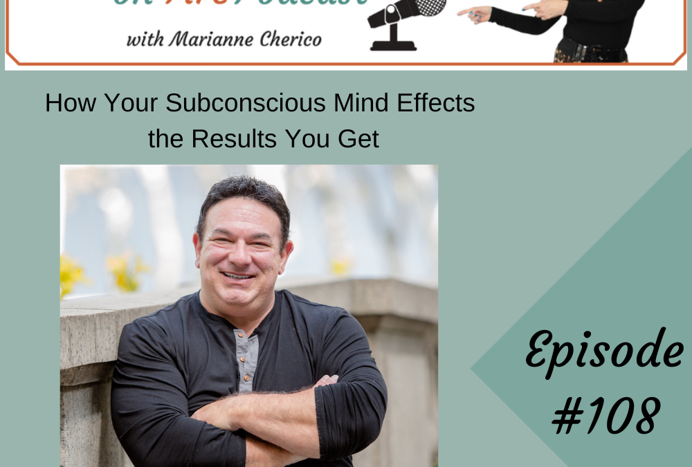 Episode 108: How Your Subconscious Mind Effects The Results You Get