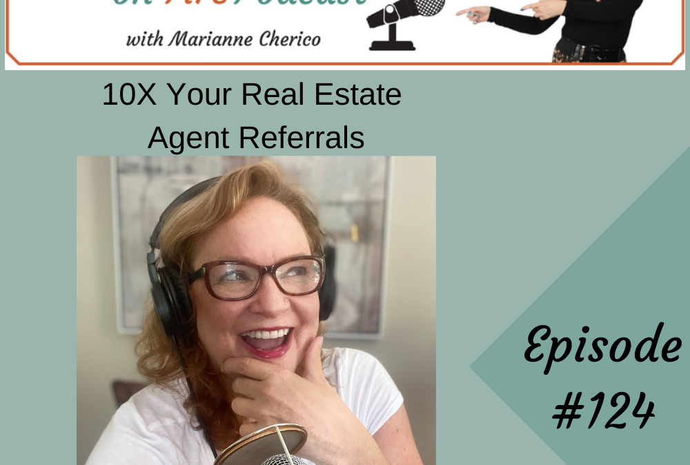 Episode 124: 10 X Your Real Estate Agent Referrals