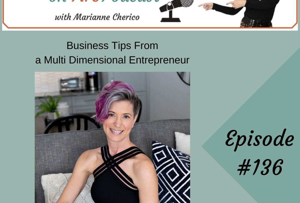 Episode 136: Business Tips from a Multi Dimensional Entrepreneur